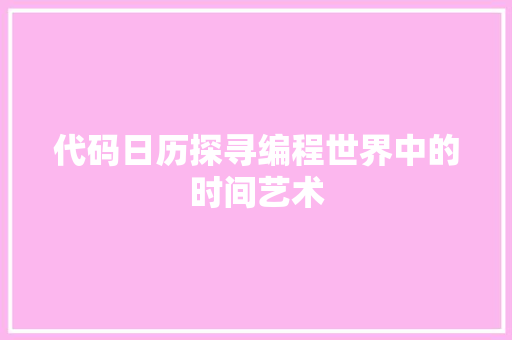 代码日历探寻编程世界中的时间艺术