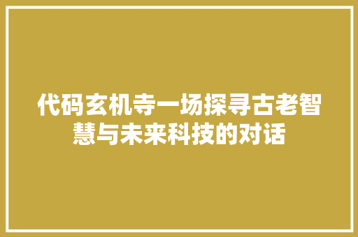 代码玄机寺一场探寻古老智慧与未来科技的对话
