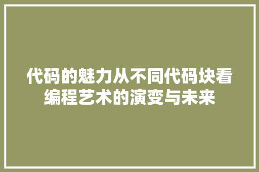 代码的魅力从不同代码块看编程艺术的演变与未来