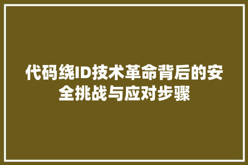 代码绕ID技术革命背后的安全挑战与应对步骤