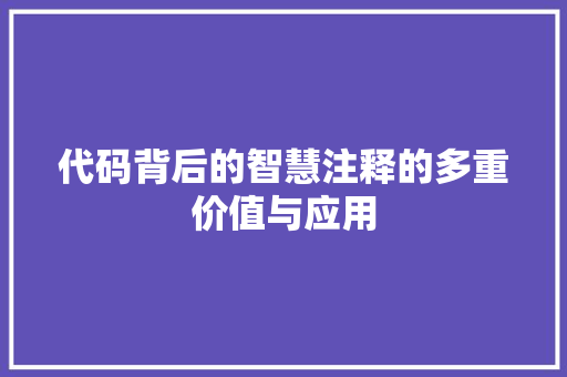 代码背后的智慧注释的多重价值与应用  第1张