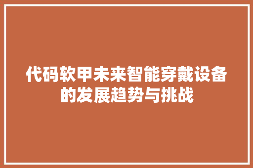 代码软甲未来智能穿戴设备的发展趋势与挑战