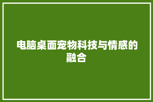 电脑桌面宠物科技与情感的融合