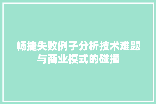 畅捷失败例子分析技术难题与商业模式的碰撞