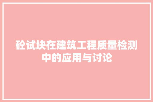 砼试块在建筑工程质量检测中的应用与讨论