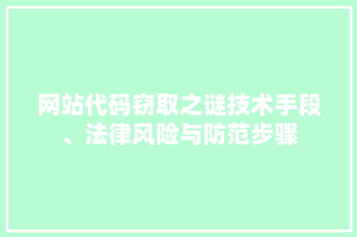 网站代码窃取之谜技术手段、法律风险与防范步骤