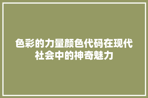 色彩的力量颜色代码在现代社会中的神奇魅力