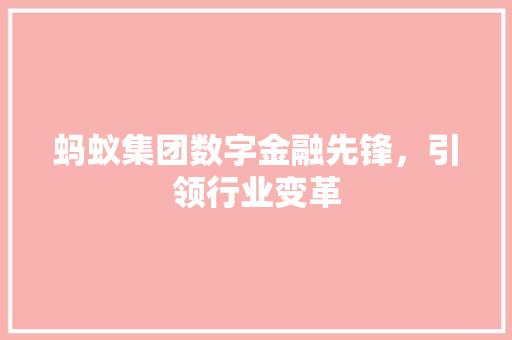 蚂蚁集团数字金融先锋，引领行业变革