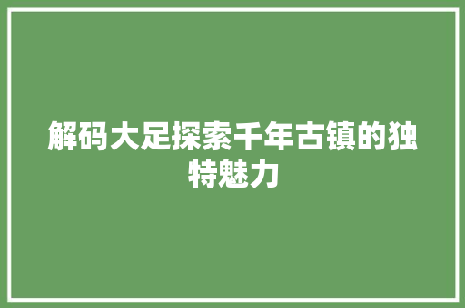 解码大足探索千年古镇的独特魅力
