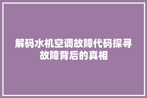 解码水机空调故障代码探寻故障背后的真相