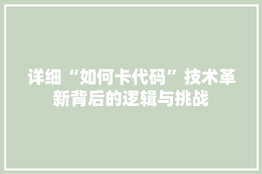 详细“如何卡代码”技术革新背后的逻辑与挑战