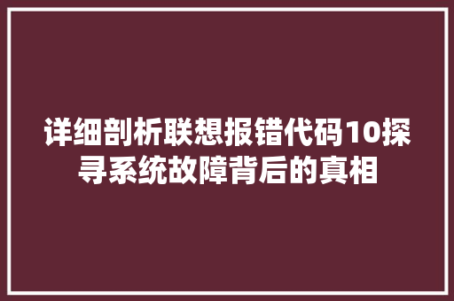 详细剖析联想报错代码10探寻系统故障背后的真相