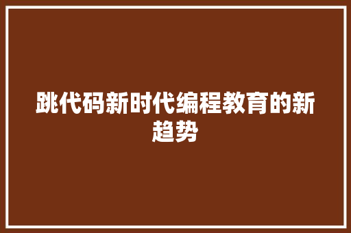 跳代码新时代编程教育的新趋势