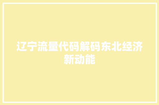 辽宁流量代码解码东北经济新动能
