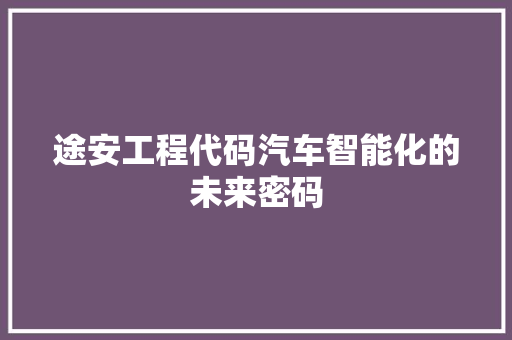 途安工程代码汽车智能化的未来密码