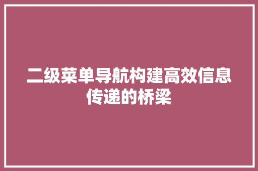 二级菜单导航构建高效信息传递的桥梁  第1张
