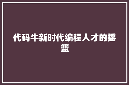 代码牛新时代编程人才的摇篮