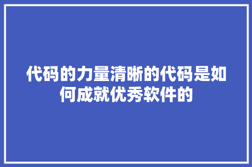 代码的力量清晰的代码是如何成就优秀软件的