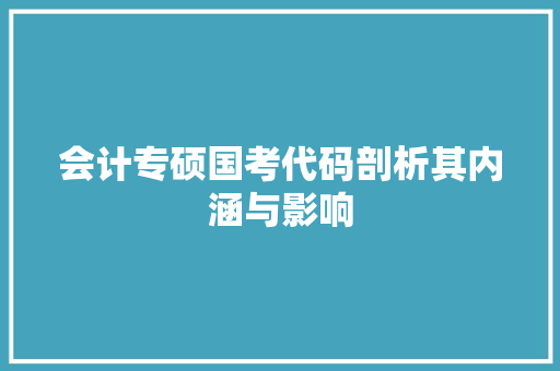 会计专硕国考代码剖析其内涵与影响