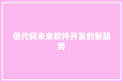 低代码未来软件开发的新趋势