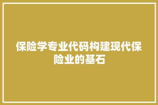 保险学专业代码构建现代保险业的基石