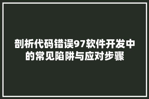 剖析代码错误97软件开发中的常见陷阱与应对步骤