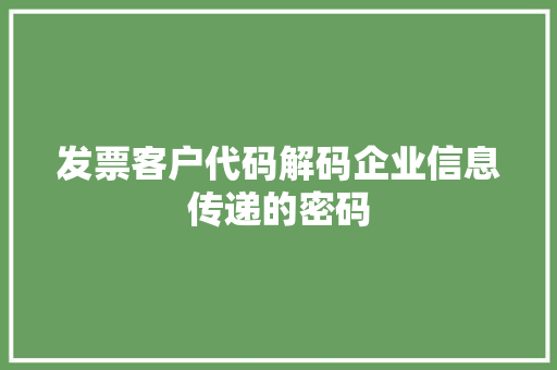 发票客户代码解码企业信息传递的密码
