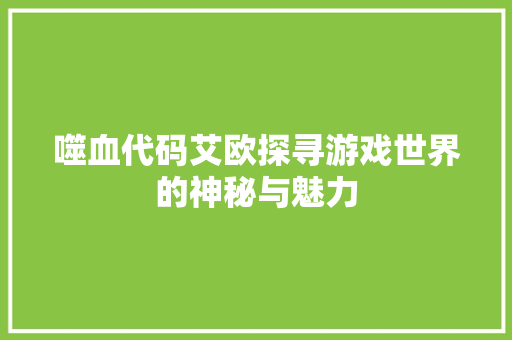 噬血代码艾欧探寻游戏世界的神秘与魅力