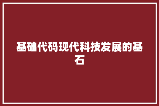 基础代码现代科技发展的基石  第1张