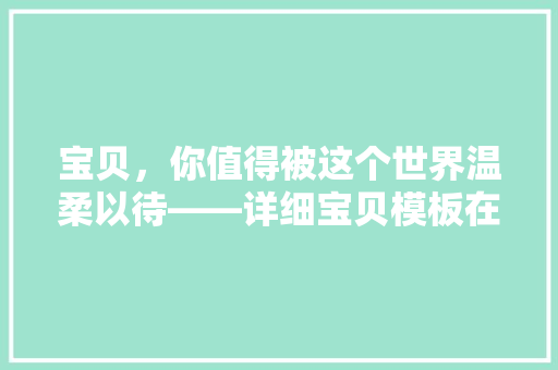 宝贝，你值得被这个世界温柔以待——详细宝贝模板在儿童教育中的应用