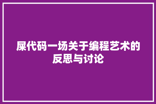 屎代码一场关于编程艺术的反思与讨论  第1张