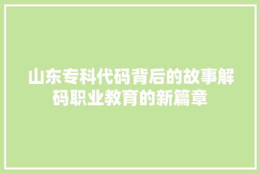 山东专科代码背后的故事解码职业教育的新篇章