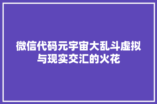 微信代码元宇宙大乱斗虚拟与现实交汇的火花