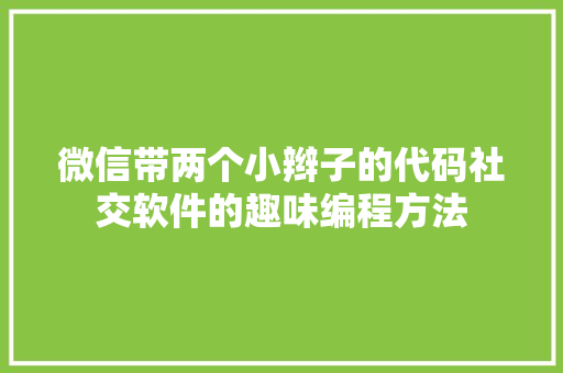 微信带两个小辫子的代码社交软件的趣味编程方法