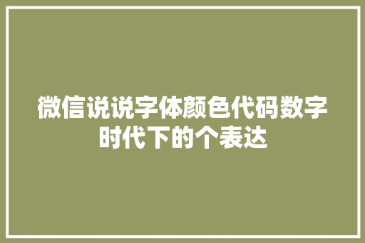 微信说说字体颜色代码数字时代下的个表达  第1张