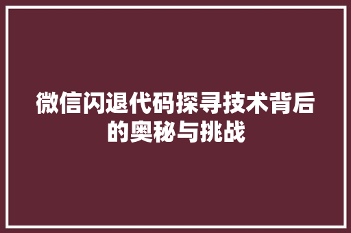 微信闪退代码探寻技术背后的奥秘与挑战