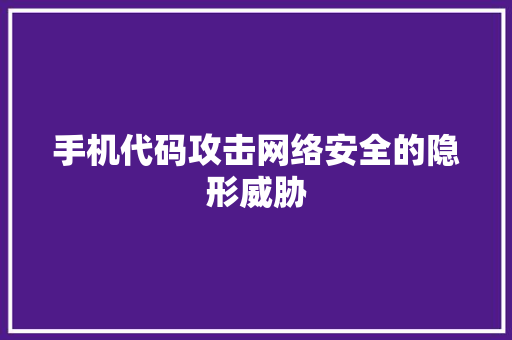 手机代码攻击网络安全的隐形威胁