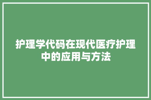 护理学代码在现代医疗护理中的应用与方法
