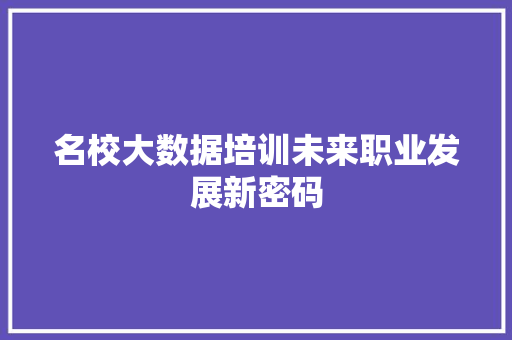 名校大数据培训未来职业发展新密码  第1张