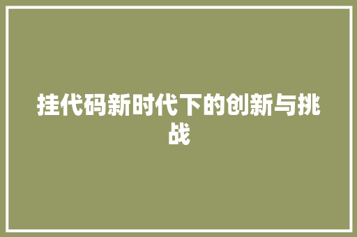 挂代码新时代下的创新与挑战