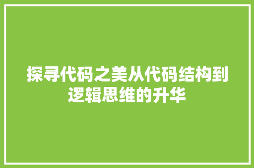 探寻代码之美从代码结构到逻辑思维的升华