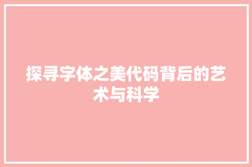 探寻字体之美代码背后的艺术与科学