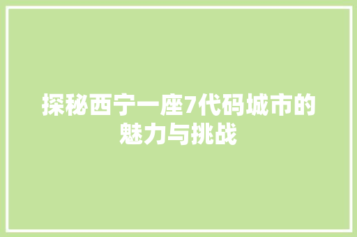 探秘西宁一座7代码城市的魅力与挑战