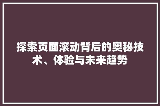 探索页面滚动背后的奥秘技术、体验与未来趋势
