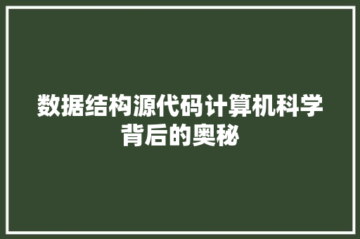 数据结构源代码计算机科学背后的奥秘