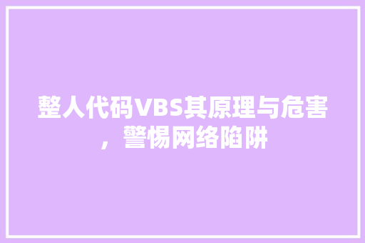 整人代码VBS其原理与危害，警惕网络陷阱