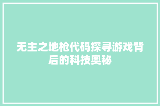 无主之地枪代码探寻游戏背后的科技奥秘