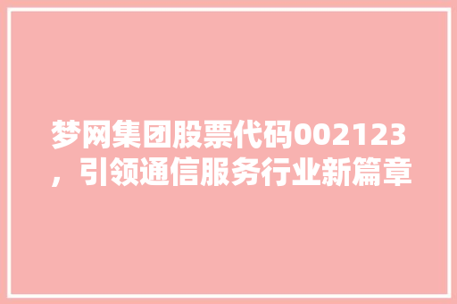 梦网集团股票代码002123，引领通信服务行业新篇章