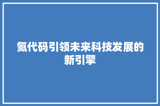 氦代码引领未来科技发展的新引擎  第1张