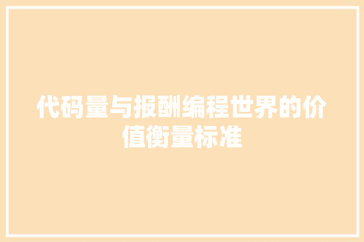 代码量与报酬编程世界的价值衡量标准
